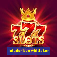 lutador ben whittaker